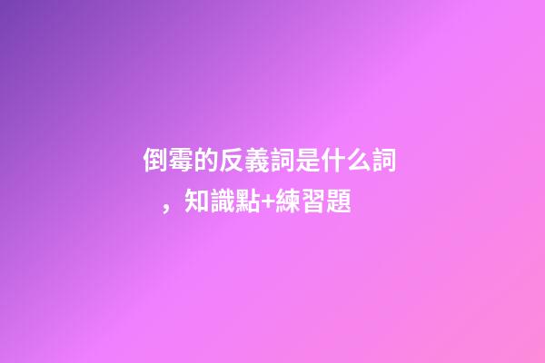 倒霉的反義詞是什么詞，知識點+練習題